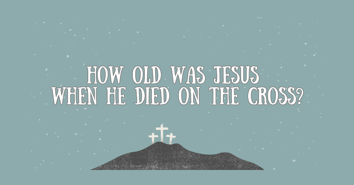 How Old Was Jesus When He Died